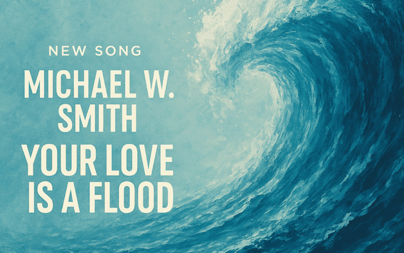 Michael W. Smith “Your Love is a Flood” New Song Alert
