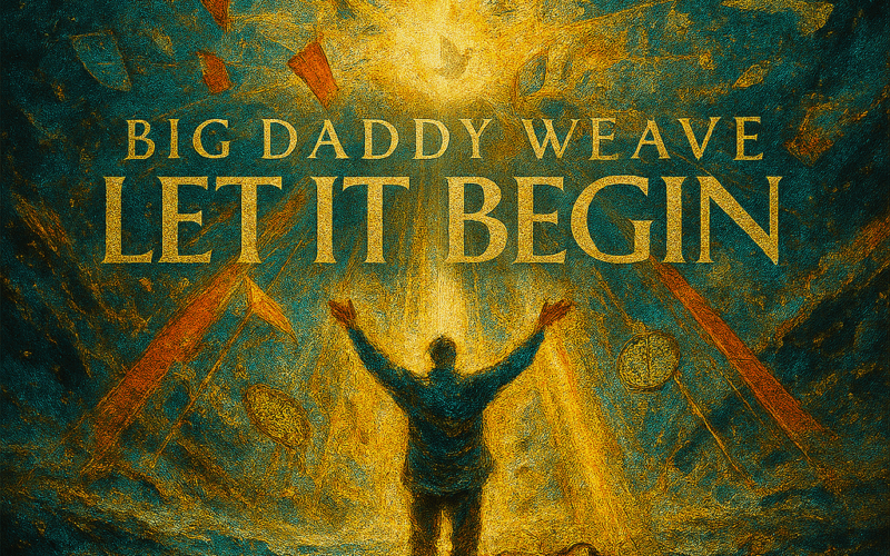Big Daddy Weave “Let It Begin” Share Worthy Song