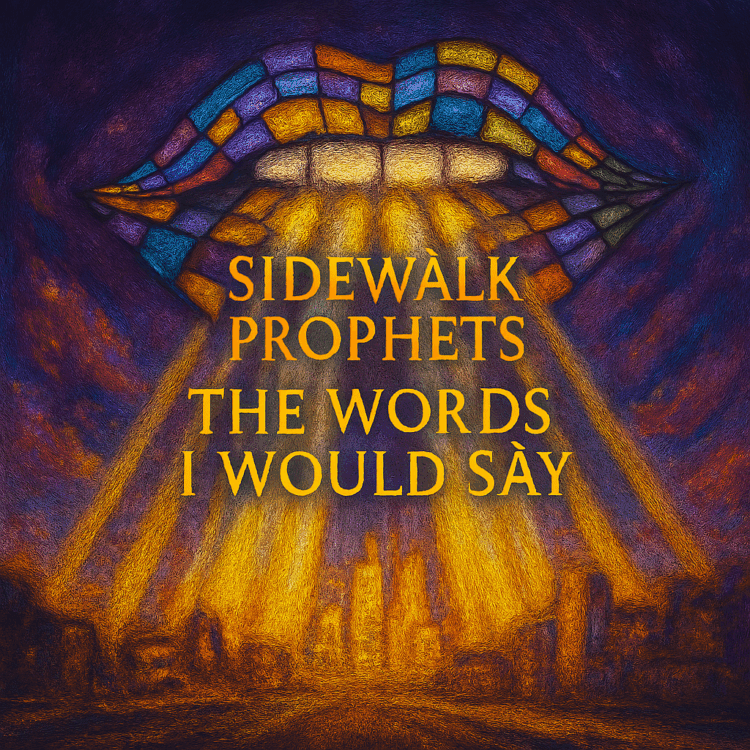 Sidewalk Prophets The Words I Would Say Visual Art on GoodChristianMusic.com