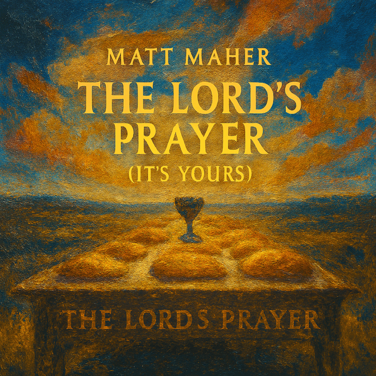 Matt Maher The Lord's Prayer (It's yours) Visual Art on GoodChristianMusic.com