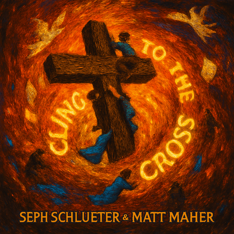 Seph Schlueter & Matt maher Cling to the Cross Visual Art on GoodChristianMusic.com