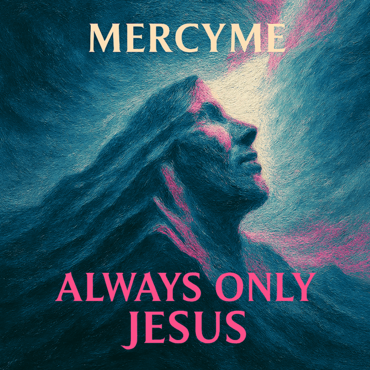 MercyMe Visual Art Always only jesus on GoodChristianMusic.com