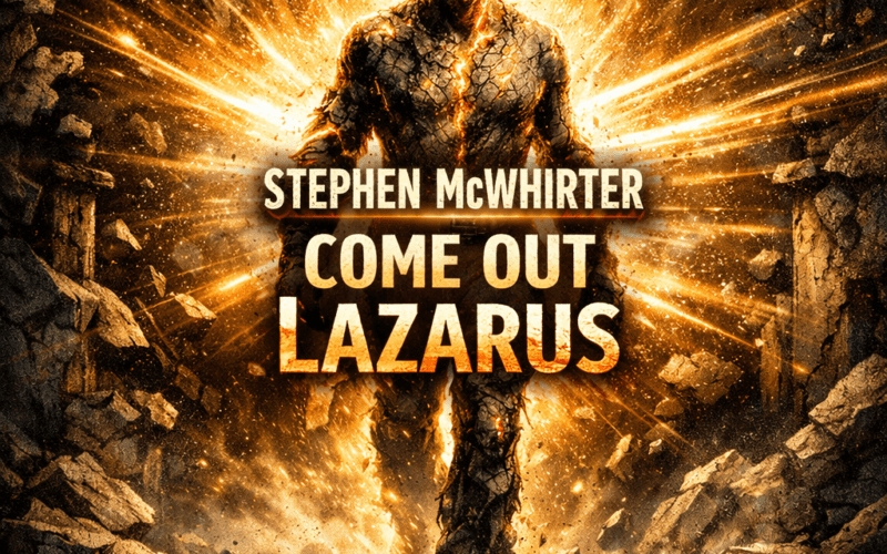 Stephen McWhirter “COME OUT LAZARUS!” New Song Alert
