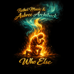 Bethel Music & Aubree Archibeck “Who Else” New Song Alert