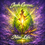 Josh Grove “New Life” New Song Alert