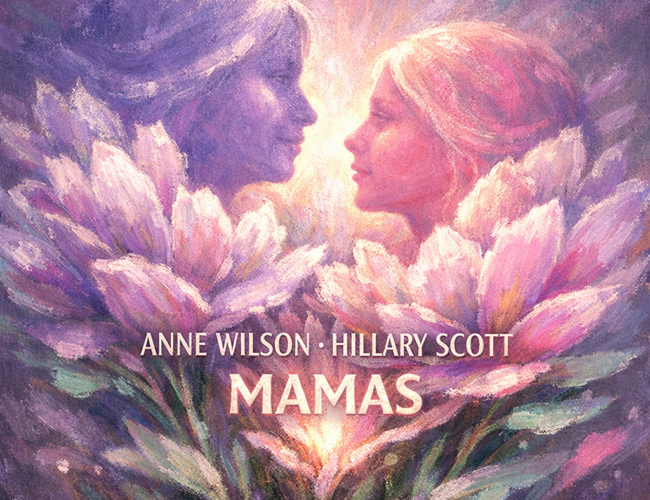 Anne Wilson & Hillary Scott “Mamas” Share Worthy Song