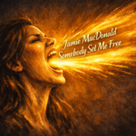 Jamie MacDonald “Somebody Set Me Free” Breakthrough Anthem