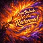 Josh Baldwin – “Let the Redeemed” Melodies of Mercy 