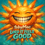 TobyMac “Lord It Feels Good” Breakthrough Anthem 