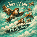 Jars of Clay “I’ll Fly Away” Breakthrough Anthem