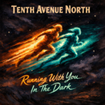 Tenth Avenue North “Running With You In The Dark” Melodies of Mercy
