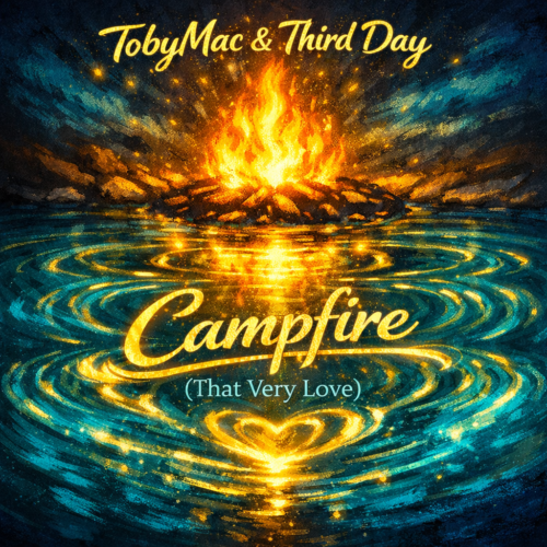TobyMac & Third Day “Campfire (That Very Love)” Share Worthy Song