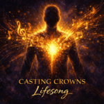 Casting Crowns “Lifesong” Breakthrough Anthem