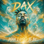 Dax “Man I Used To Be” Share Worthy Song
