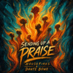 Housefires & Dante Bowe “Sending Up a Praise” Breakthrough Anthem