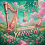 The Detty Sisters “Yahweh (Better Than Your Way)” New Song Alert
