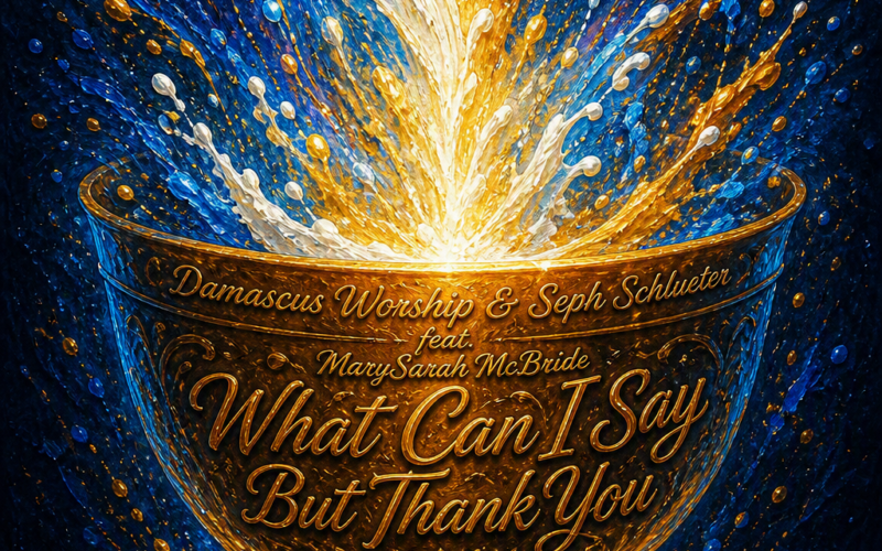 Damascus Worship (Seph Schlueter & MarySarah McBride) “What Can I Say But Thank You”