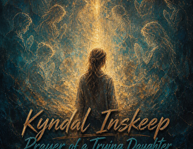 Kyndal Inskeep “Prayer of a Trying Daughter” Share Worthy Song