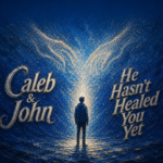 Caleb & John “He Hasn’t Healed You Yet” New Song Alert