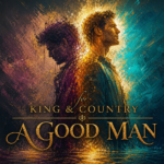 for KING & COUNTRY “A Good Man” Breakthrough Anthem