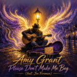 Amy Grant “Please Don’t Make Me Beg” (feat. Jon Foreman) New Song Alert