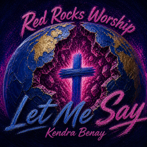 Red Rocks Worship, Kendra Benay “Let Me Say” Breakthrough Anthem