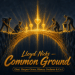 Lloyd Nicks “Common Ground” (feat. Harper Grace, Blanca, Cochren & Co.) Breakthrough Anthem